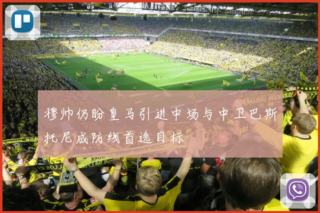 穆帅仍盼皇马引进中场与中卫巴斯托尼成防线首选目标