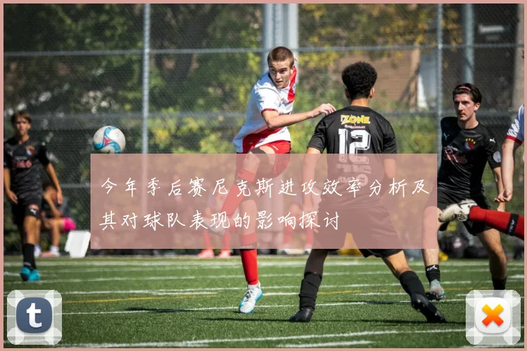 今年季后赛尼克斯进攻效率分析及其对球队表现的影响探讨
